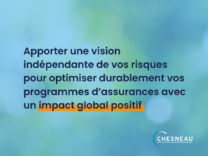 Apporter une vision indépendante de vos risques pour optimiser durablement vos programmes d'assurances avec un impact global positif.